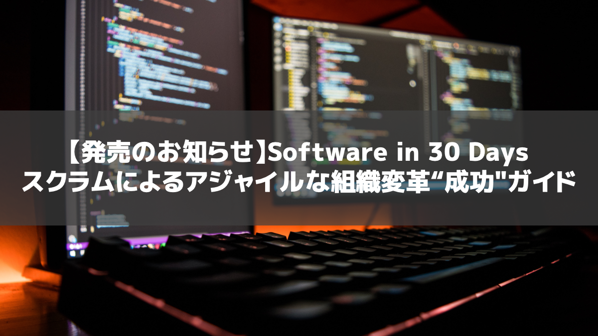 【発売のお知らせ】Software in 30 Days スクラムによるアジャイルな組織変革“成功"ガイド